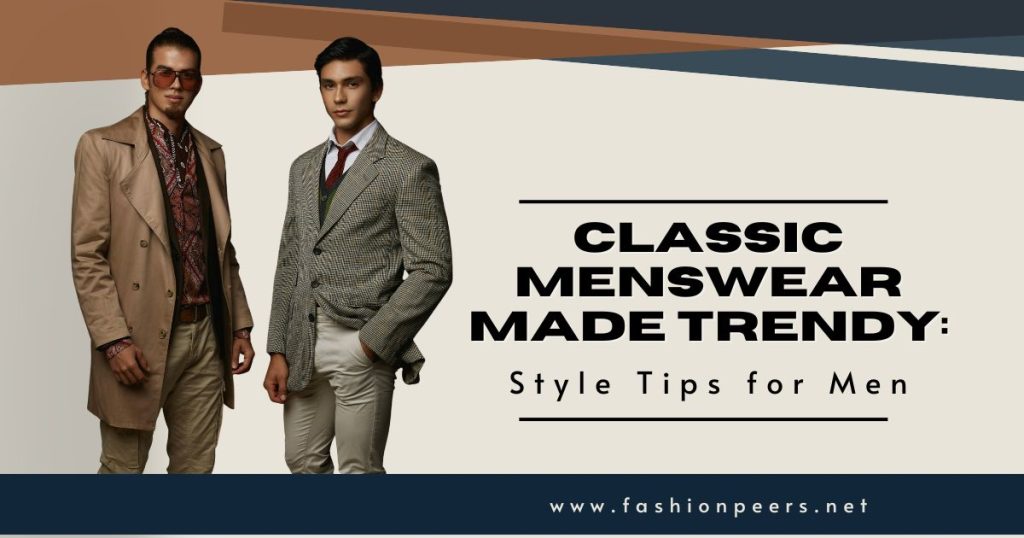 Classic Menswear Made Trendy: 9 Style Tips for Men